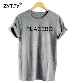 PLACEBO Scrisori de Imprimare Tricou Femei din Bumbac Casual Amuzant Tricou Pentru Doamna Fata de Top Tee Hipster Tumblr Picătură Navă H-22