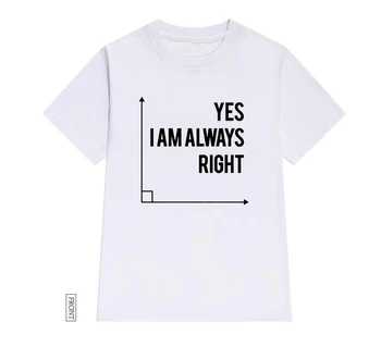 Da, eu Sunt Întotdeauna Dreptate Profesor de Matematică Femei tricou de Bumbac Casual Amuzant tricou Lady Yong Fata Top Tee 5 Culori Picătură Navă S-663